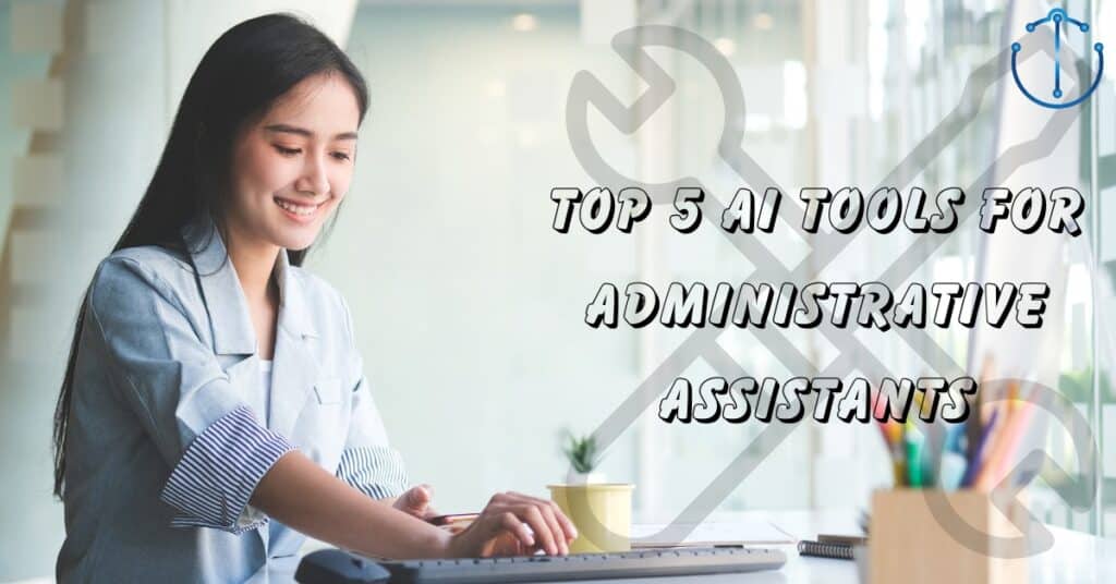 Top 5 AI Tools for Administrative Assistants – UnbornTech