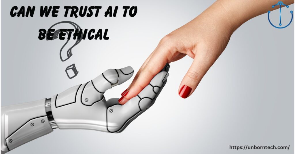 Can We Trust AI to Be Ethical? – UnbornTech