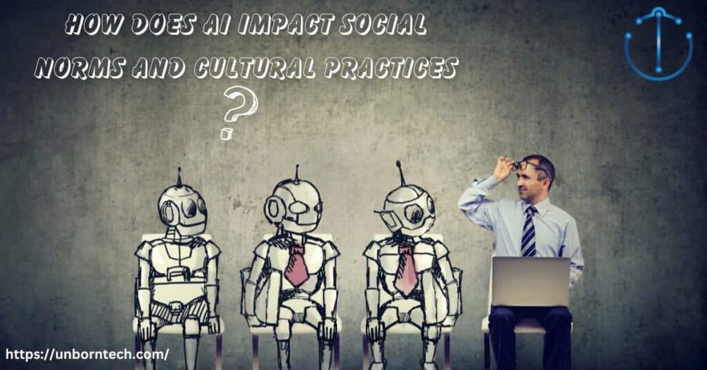 How Does AI Impact Social Norms And Cultural Practices – UnbornTech