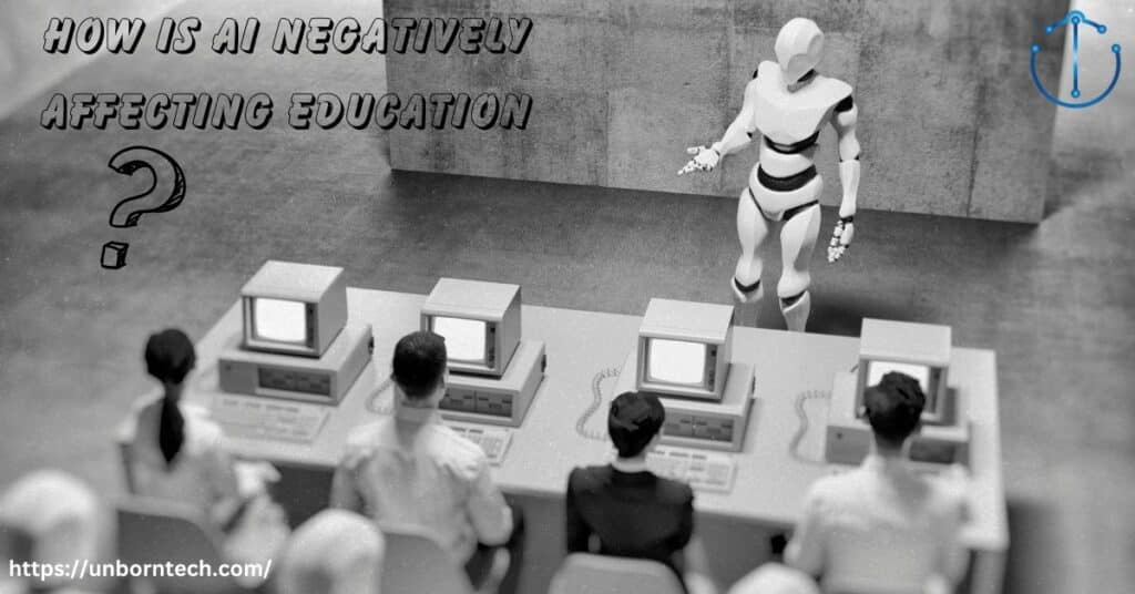 How Is AI Negatively Affecting Education – UnbornTech