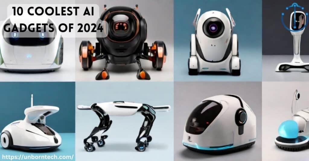 10 Coolest AI Gadgets of 2024 – UnbornTech